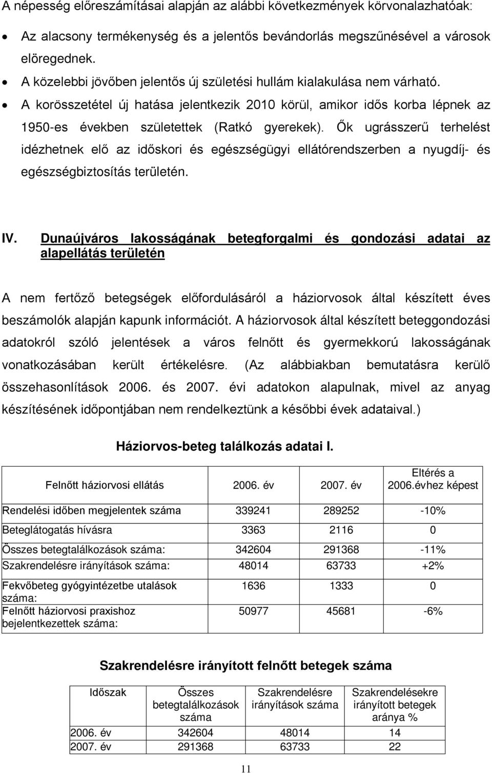 Ők ugrásszerű terhelést idézhetnek elő az időskori és egészségügyi ellátórendszerben a nyugdíj- és egészségbiztosítás területén. IV.