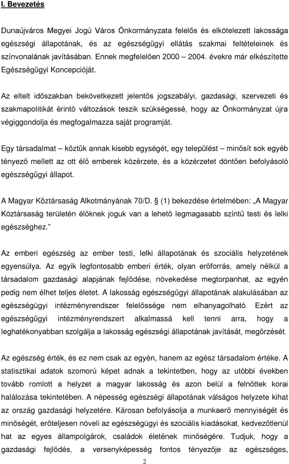 Az eltelt időszakban bekövetkezett jelentős jogszabályi, gazdasági, szervezeti és szakmapolitikát érintő változások teszik szükségessé, hogy az Önkormányzat újra végiggondolja és megfogalmazza saját