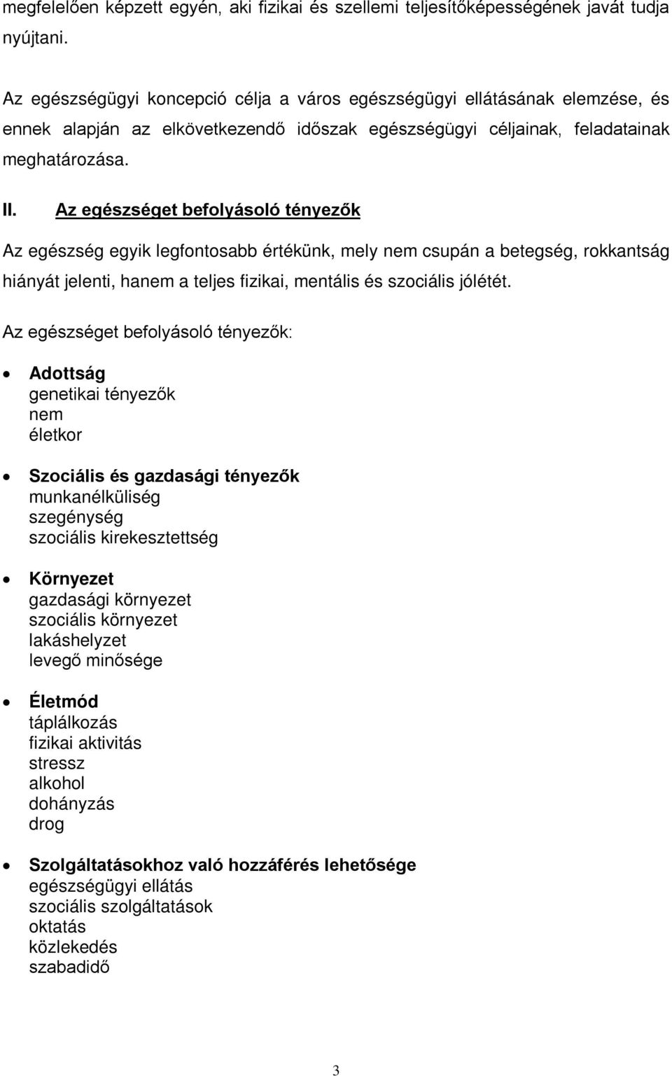 Az egészséget befolyásoló tényezők Az egészség egyik legfontosabb értékünk, mely nem csupán a betegség, rokkantság hiányát jelenti, hanem a teljes fizikai, mentális és szociális jólétét.