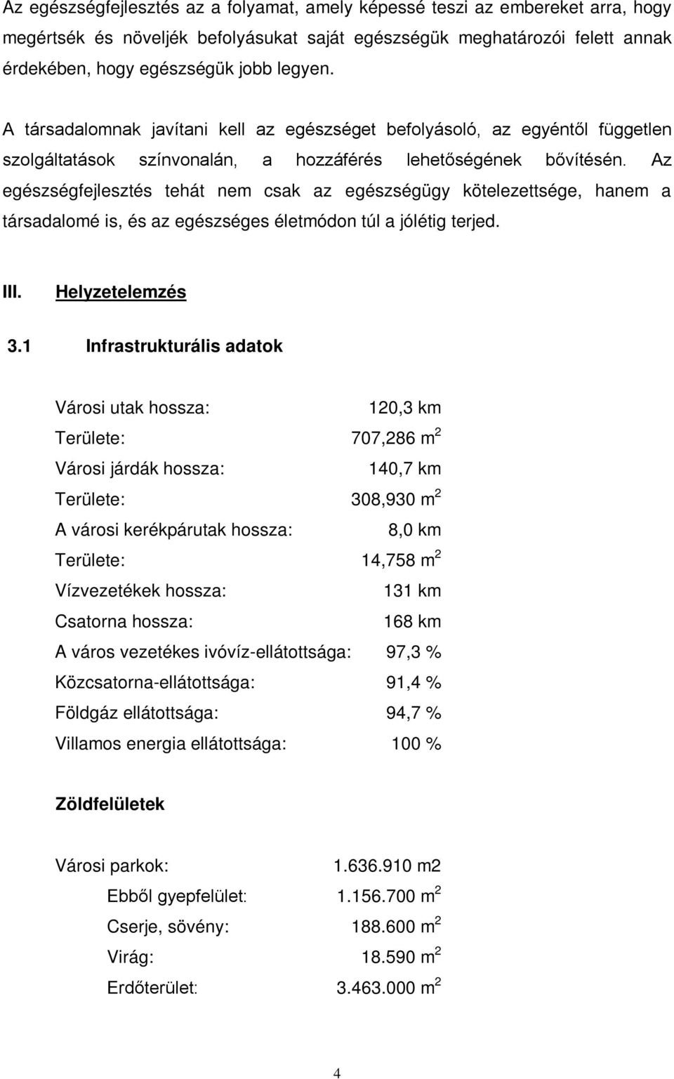 Az egészségfejlesztés tehát nem csak az egészségügy kötelezettsége, hanem a társadalomé is, és az egészséges életmódon túl a jólétig terjed. III. Helyzetelemzés 3.