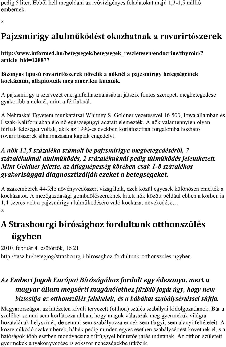 A pajzsmirigy a szervezet energiafelhasználásában játszik fontos szerepet, megbetegedése gyakoribb a nőknél, mint a férfiaknál. A Nebraskai Egyetem munkatársai Whitney S.