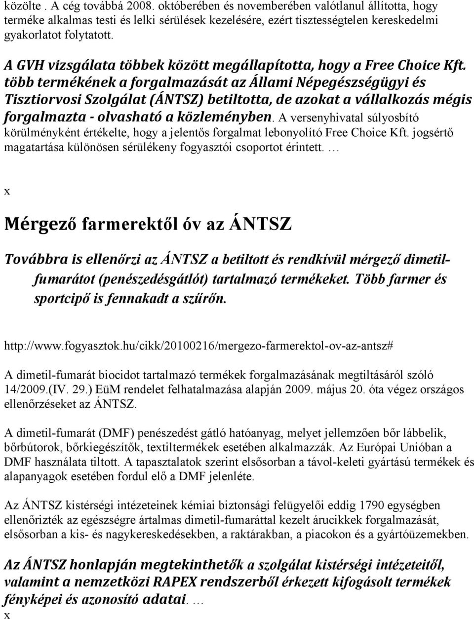 több termékének a forgalmazását az Állami Népegészségügyi és Tisztiorvosi Szolgálat (ÁNTSZ) betiltotta, de azokat a vállalkozás mégis forgalmazta - olvasható a közleményben.