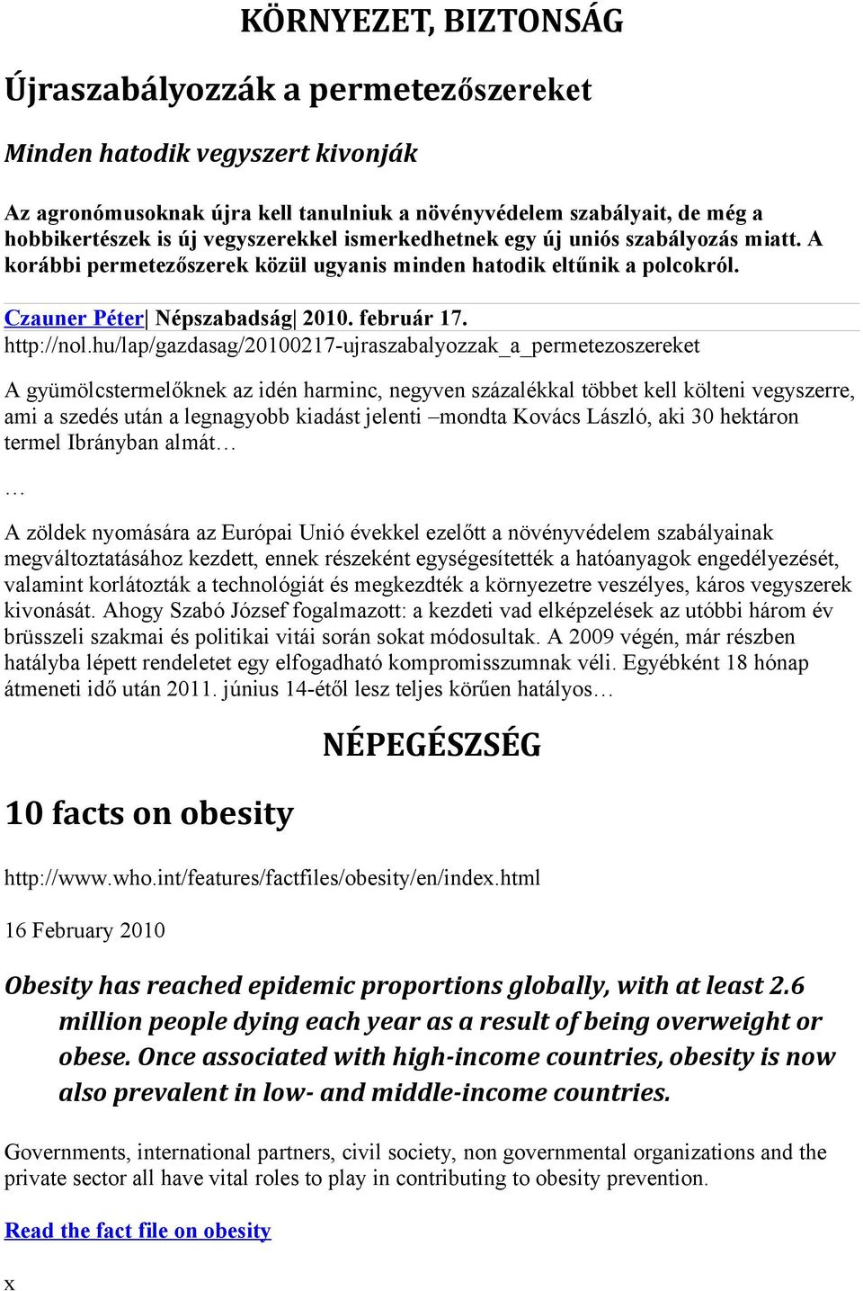 hu/lap/gazdasag/20100217-ujraszabalyozzak_a_permetezoszereket A gyümölcstermelőknek az idén harminc, negyven százalékkal többet kell költeni vegyszerre, ami a szedés után a legnagyobb kiadást jelenti