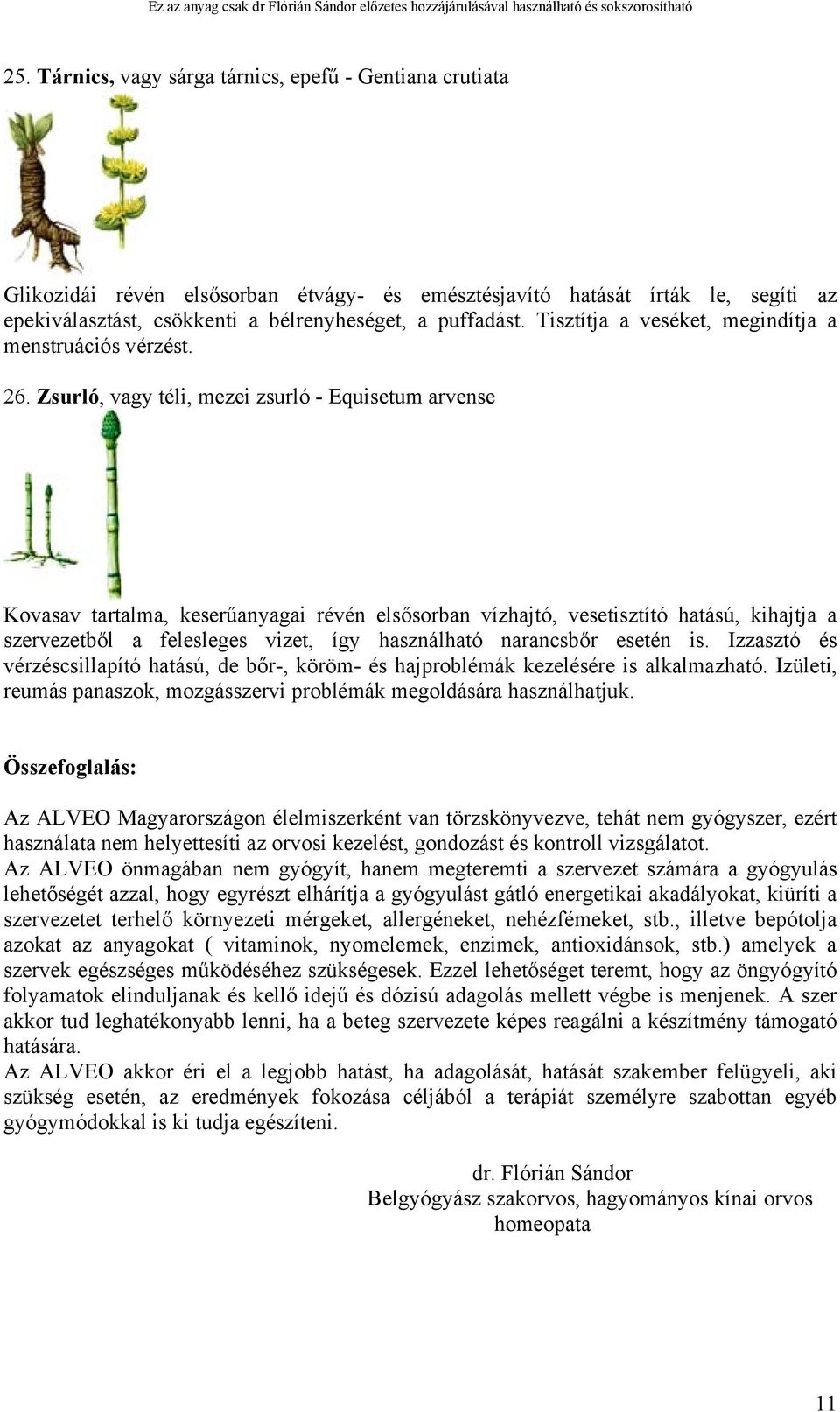 Zsurló, vagy téli, mezei zsurló - Equisetum arvense Kovasav tartalma, keserűanyagai révén elsősorban vízhajtó, vesetisztító hatású, kihajtja a szervezetből a felesleges vizet, így használható