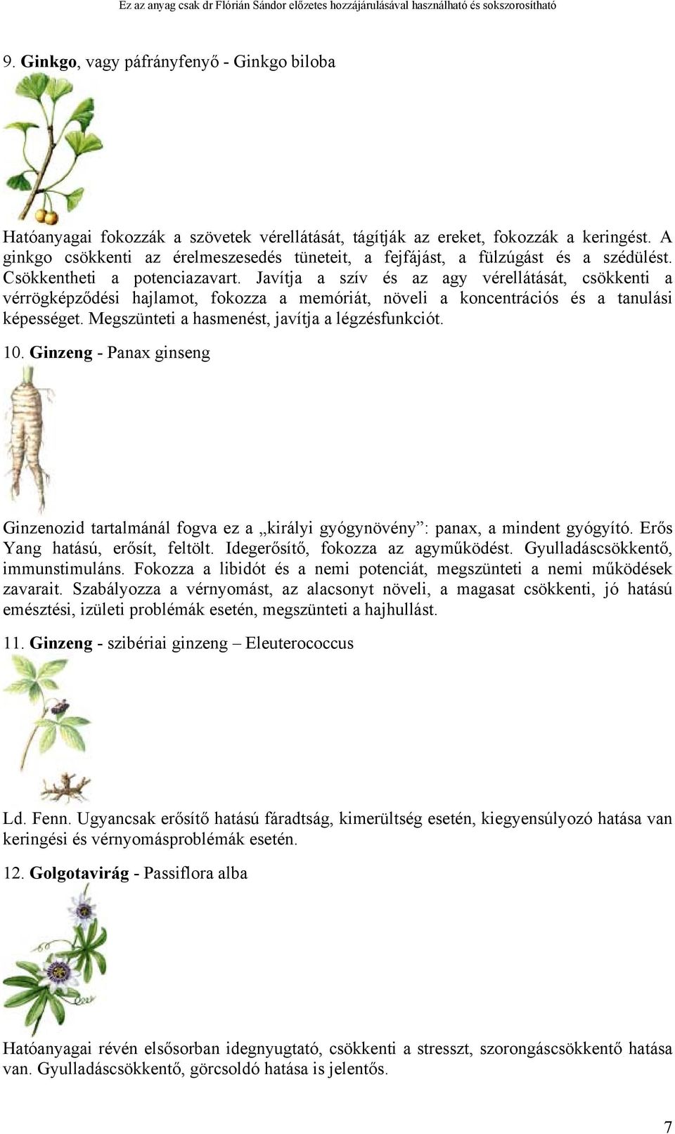 Javítja a szív és az agy vérellátását, csökkenti a vérrögképződési hajlamot, fokozza a memóriát, növeli a koncentrációs és a tanulási képességet. Megszünteti a hasmenést, javítja a légzésfunkciót. 10.