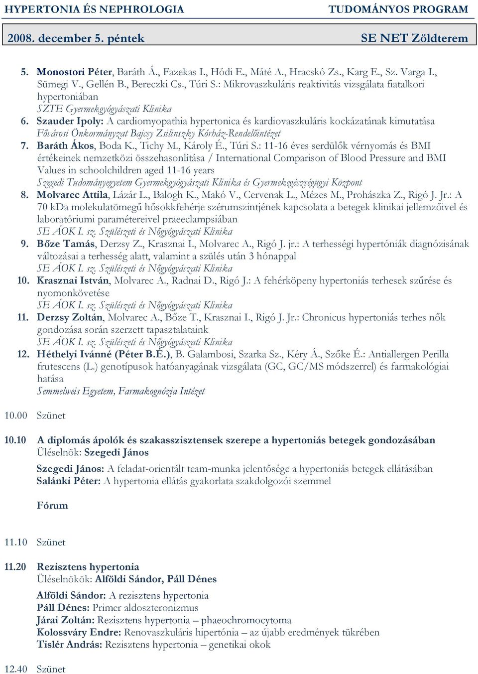 Szauder Ipoly: A cardiomyopathia hypertonica és kardiovaszkuláris kockázatának kimutatása Fővárosi Önkormányzat Bajcsy Zsilinszky Kórház-Rendelőintézet 7. Baráth Ákos, Boda K., Tichy M., Károly É.