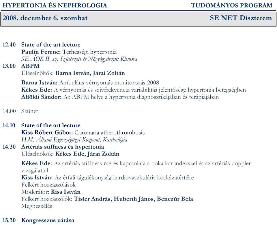 00 Szünet Barna István: Ambuláns vérnyomás monitorozás 2008 Kékes Ede: A vérnyomás és szívfrekvencia variabilitás jelentősége hypertonia betegségben Alföldi Sándor: Az ABPM helye a hypertonia