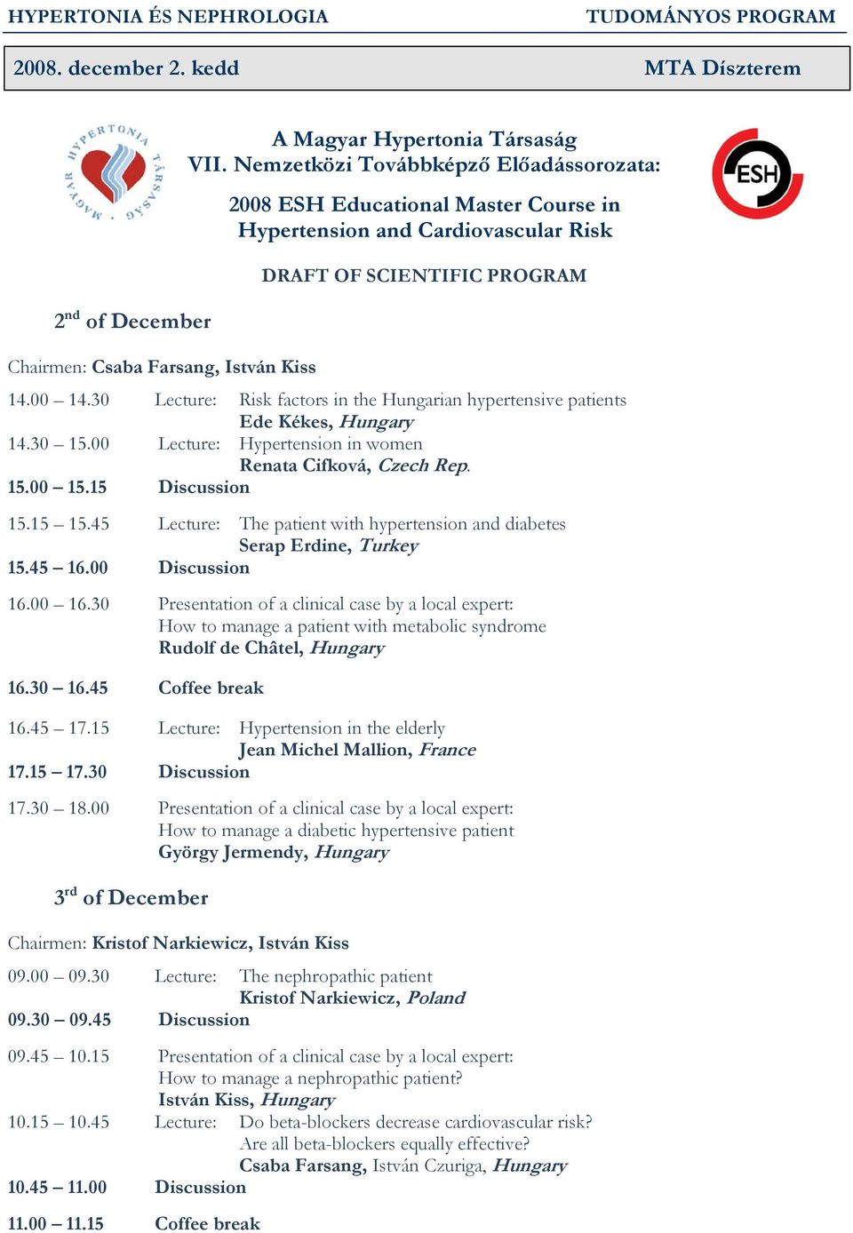 30 Lecture: Risk factors in the Hungarian hypertensive patients Ede Kékes, Hungary 14.30 15.00 Lecture: Hypertension in women Renata Cifková, Czech Rep. 15.00 15.15 Discussion 15.15 15.