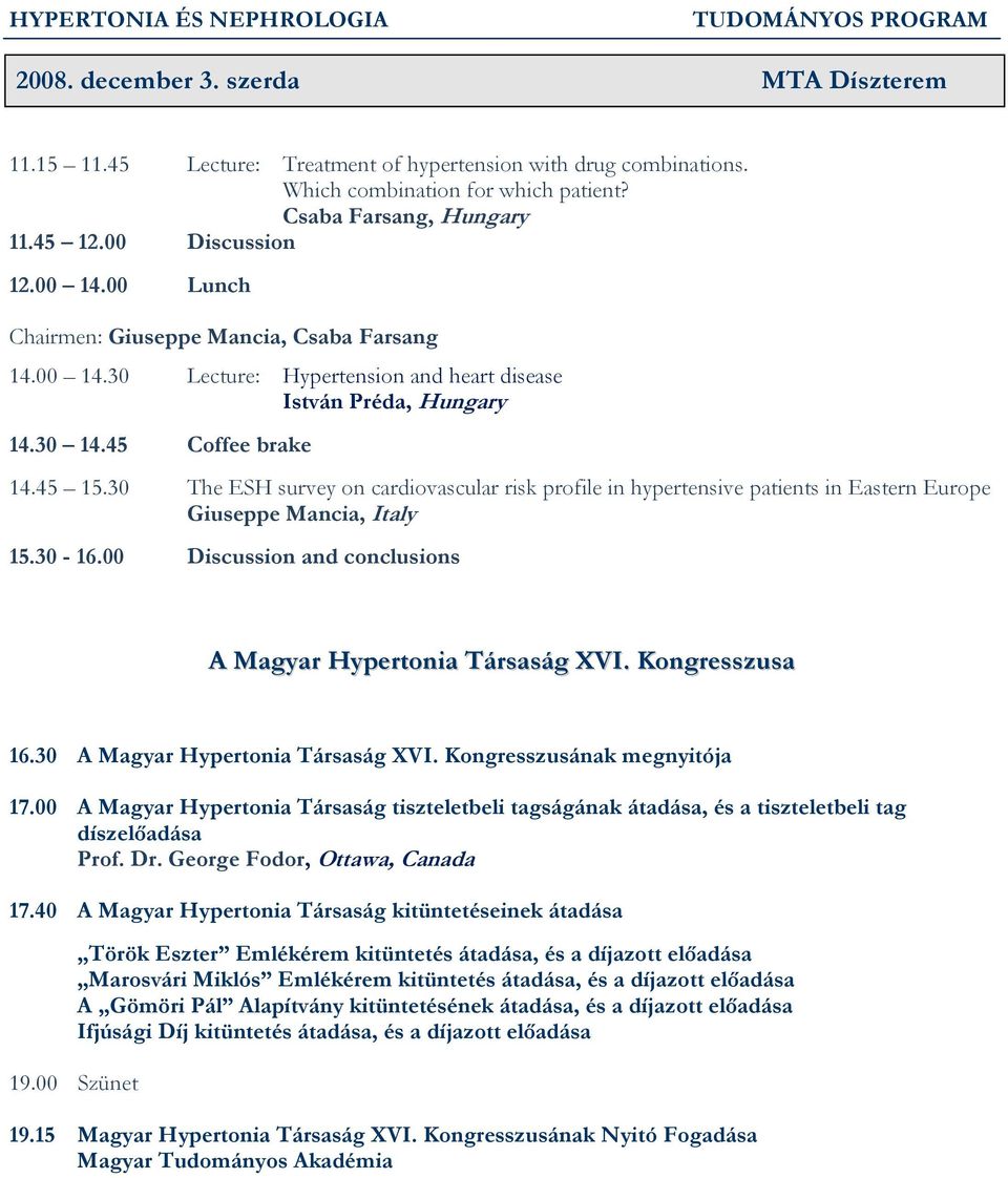 30 The ESH survey on cardiovascular risk profile in hypertensive patients in Eastern Europe Giuseppe Mancia, Italy 15.30-16.00 Discussion and conclusions A Magyar Hypertonia Társaság XVI.