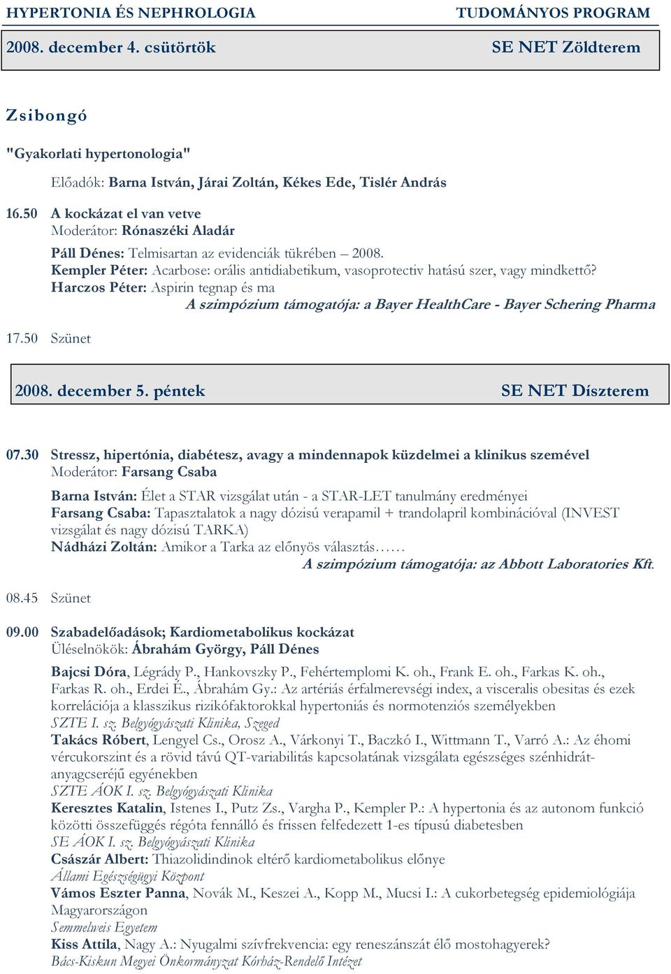 Kempler Péter: Acarbose: orális antidiabetikum, vasoprotectiv hatású szer, vagy mindkettő? Harczos Péter: Aspirin tegnap és ma A szimpózium támogatója: a Bayer HealthCare - Bayer Schering Pharma 2008.