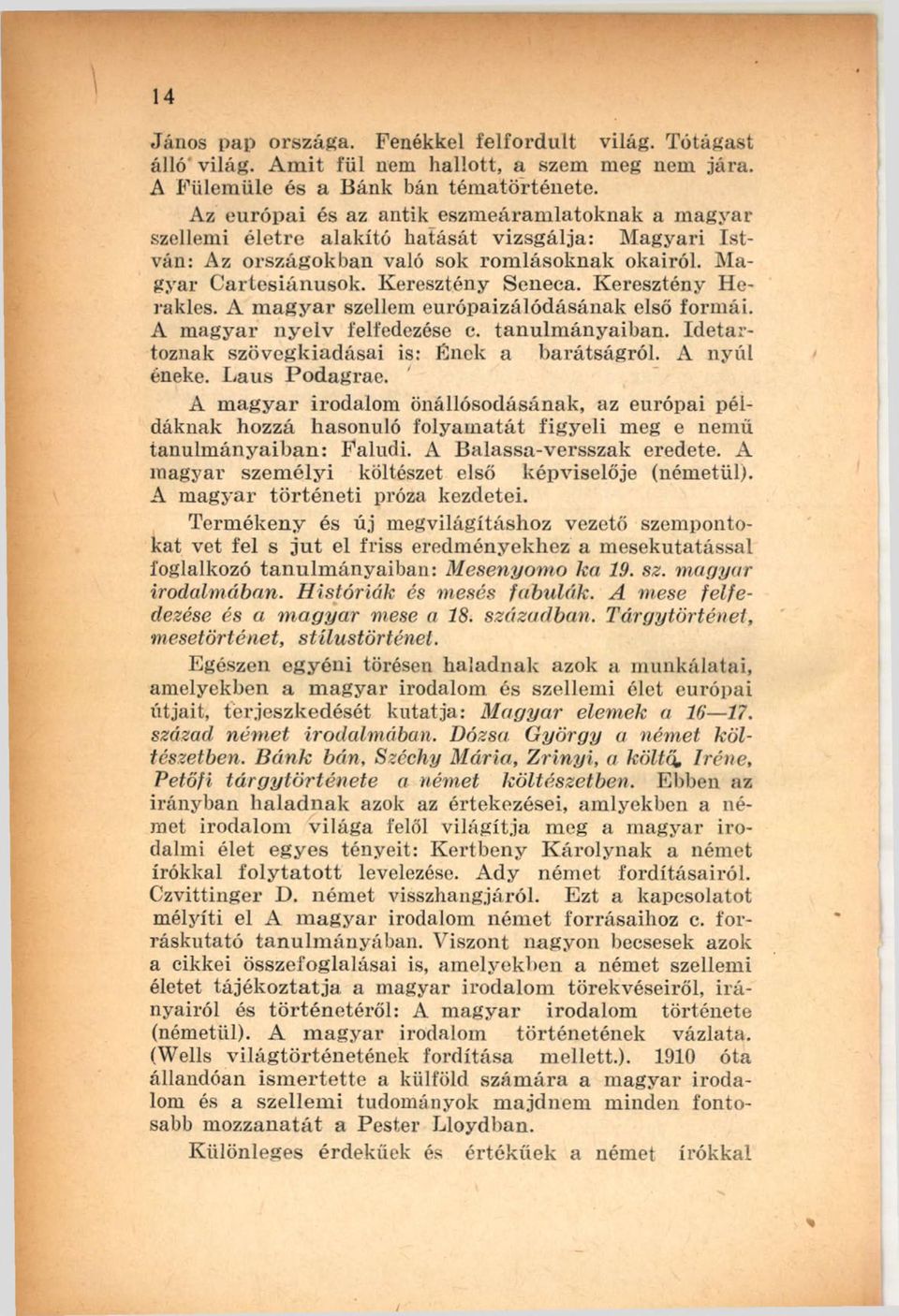 Keresztény Seneca. Keresztény Herakles. A m a g y a r szellem európaizálódásának első form ái. A m agyar n y e lv felfedezése c. tanulm ányaiban. Id etartoznak szövegkiadásai is: Ének a barátságról.