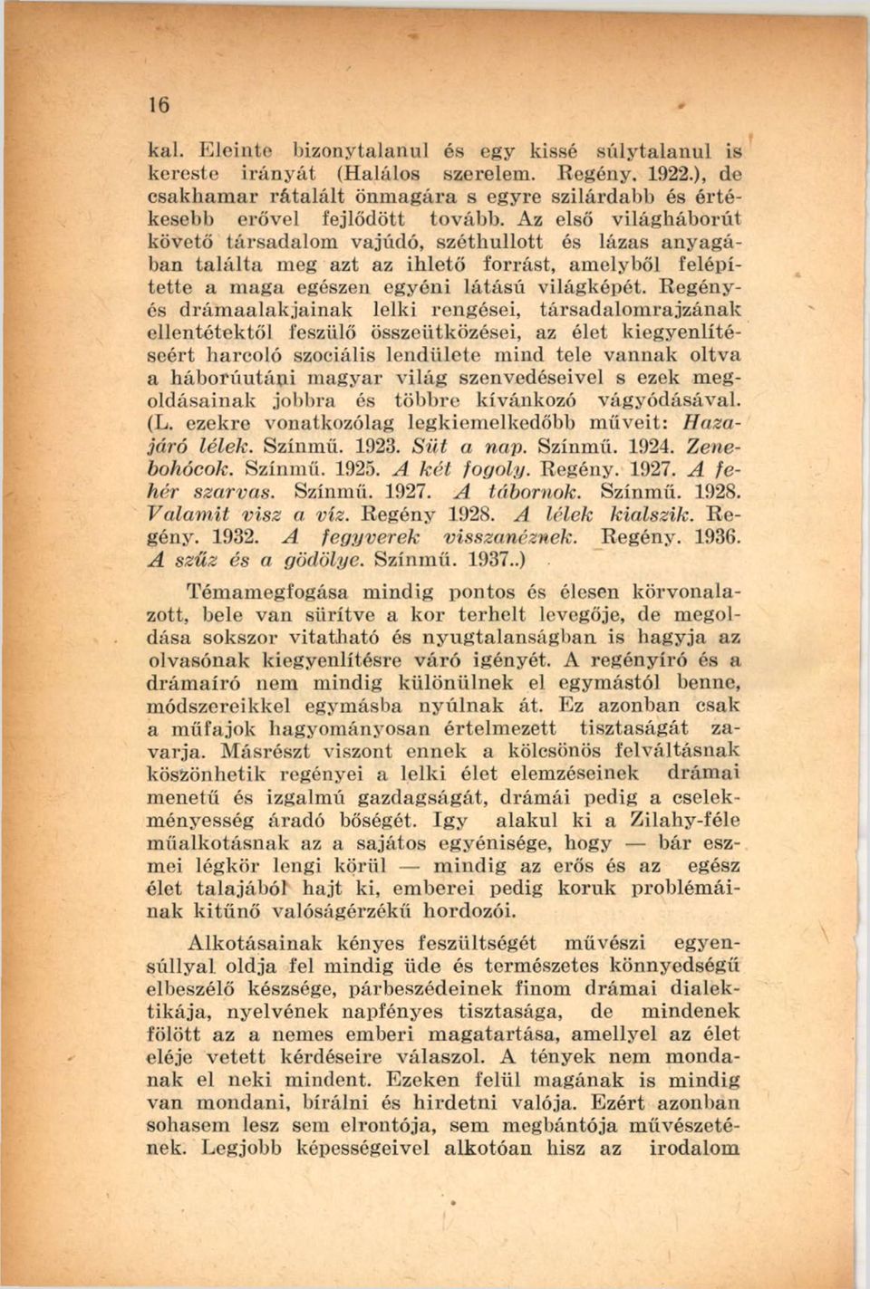 Az első világháborút követő társadalom vajúdó, széthullott és lázas anyagában ta lá lta meg azt az ih lető fo rrást, am elyből felépítette a m aga egészen egyéni látású világképét.