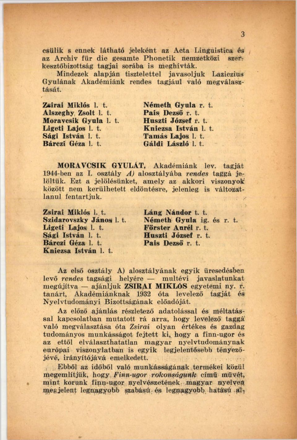 t. Bárczi Géza 1. t. Ném eth Gyula r. t. P ais Dezső r. t. H uszti József r. t. K niezsa István 1. t. Tam ás Lajos 1. t. Gáldi László 1. t. MORAVCSIK GYULÁT, A kadém iánk lev. tagját 1944-ben az I.