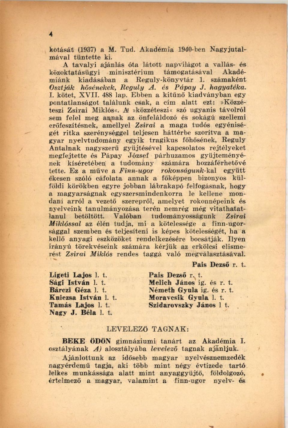 és Pápay J. hagyatéka. I. kötet, X V II. 488 lap. Ebben a kitűnő kiadványban egy pontatlanságot találunk csak, a cím a la tt ezt:»közzéteszi Z sirai Miklós«.