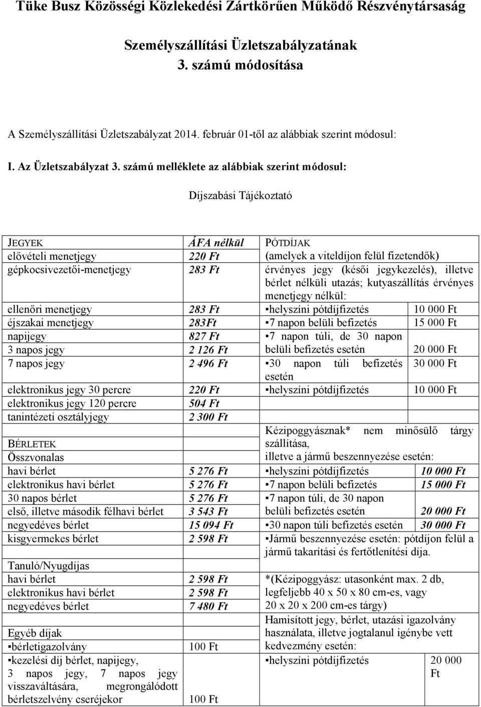 számú melléklete az alábbiak szerint módosul: Díjszabási Tájékoztató JEGYEK ÁFA nélkül PÓTDÍJAK elővételi menetjegy 220 (amelyek a viteldíjon felül fizetendők) gépkocsivezetői-menetjegy 283 érvényes