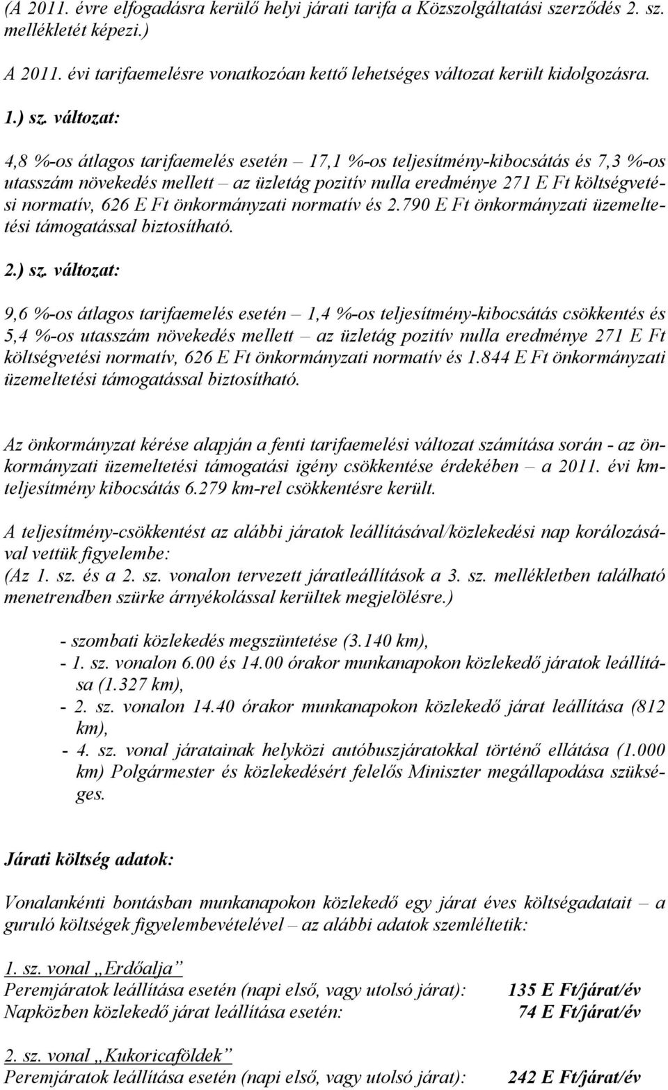 Ft önkormányzati normatív és 2.790 E Ft önkormányzati üzemeltetési támogatással biztosítható. 2.) sz.