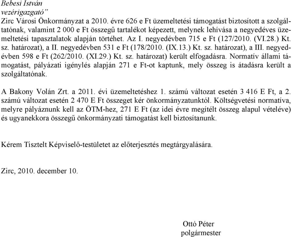 negyedévben 715 e Ft (127/2010. (VI.28.) Kt. sz. határozat), a II. negyedévben 531 e Ft (178/2010. (IX.13.) Kt. sz. határozat), a III. negyedévben 598 e Ft (262/2010. (XI.29.) Kt. sz. határozat) került elfogadásra.