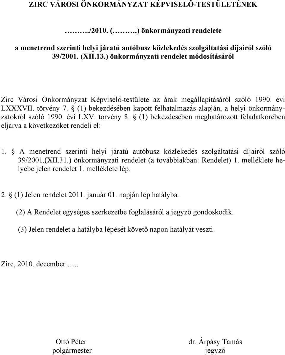 (1) bekezdésében kapott felhatalmazás alapján, a helyi önkormányzatokról szóló 1990. évi LXV. törvény 8. (1) bekezdésében meghatározott feladatkörében eljárva a következőket rendeli el: 1.