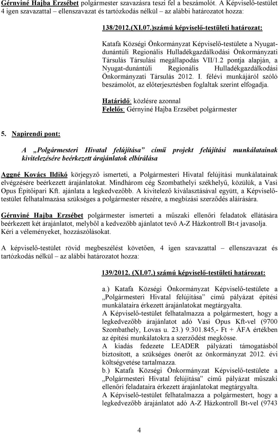 2 pontja alapján, a Nyugat-dunántúli Regionális Hulladékgazdálkodási Önkormányzati Társulás 2012. I. félévi munkájáról szóló beszámolót, az előterjesztésben foglaltak szerint elfogadja. 5.