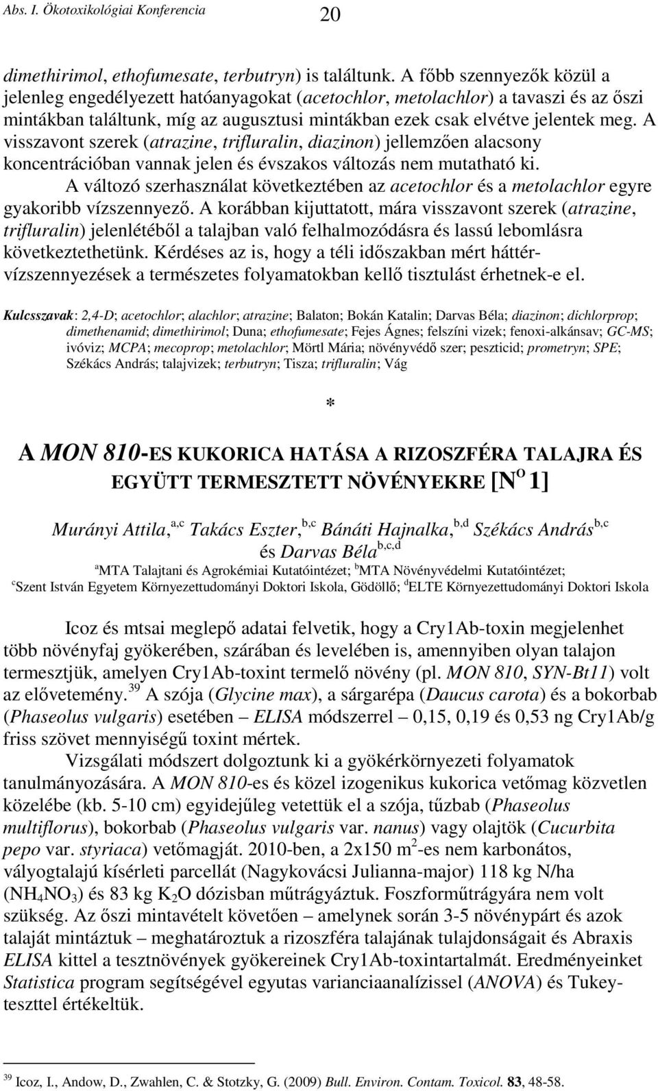 A visszavont szerek (atrazine, trifluralin, diazinon) jellemzően alacsony koncentrációban vannak jelen és évszakos változás nem mutatható ki.