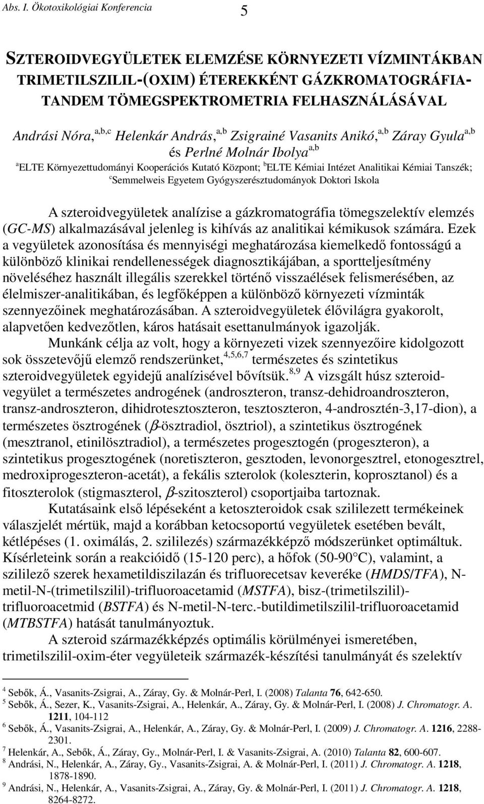 Gyógyszerésztudományok Doktori Iskola A szteroidvegyületek analízise a gázkromatográfia tömegszelektív elemzés (GC-MS) alkalmazásával jelenleg is kihívás az analitikai kémikusok számára.