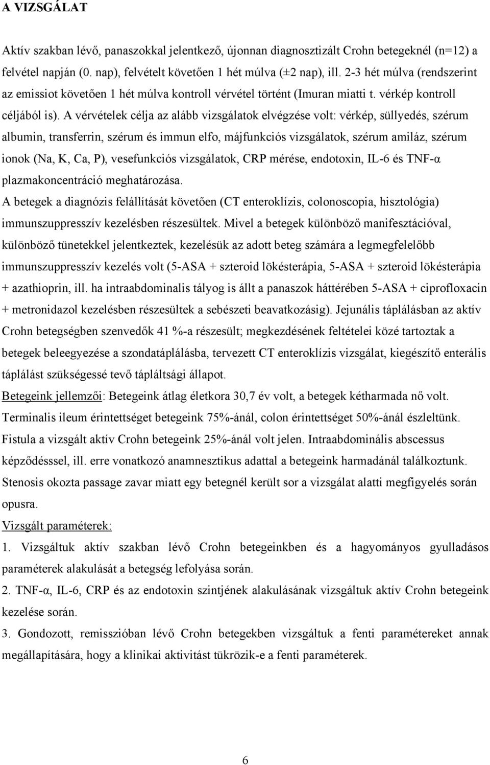 A vérvételek célja az alább vizsgálatok elvégzése volt: vérkép, süllyedés, szérum albumin, transferrin, szérum és immun elfo, májfunkciós vizsgálatok, szérum amiláz, szérum ionok (Na, K, Ca, P),