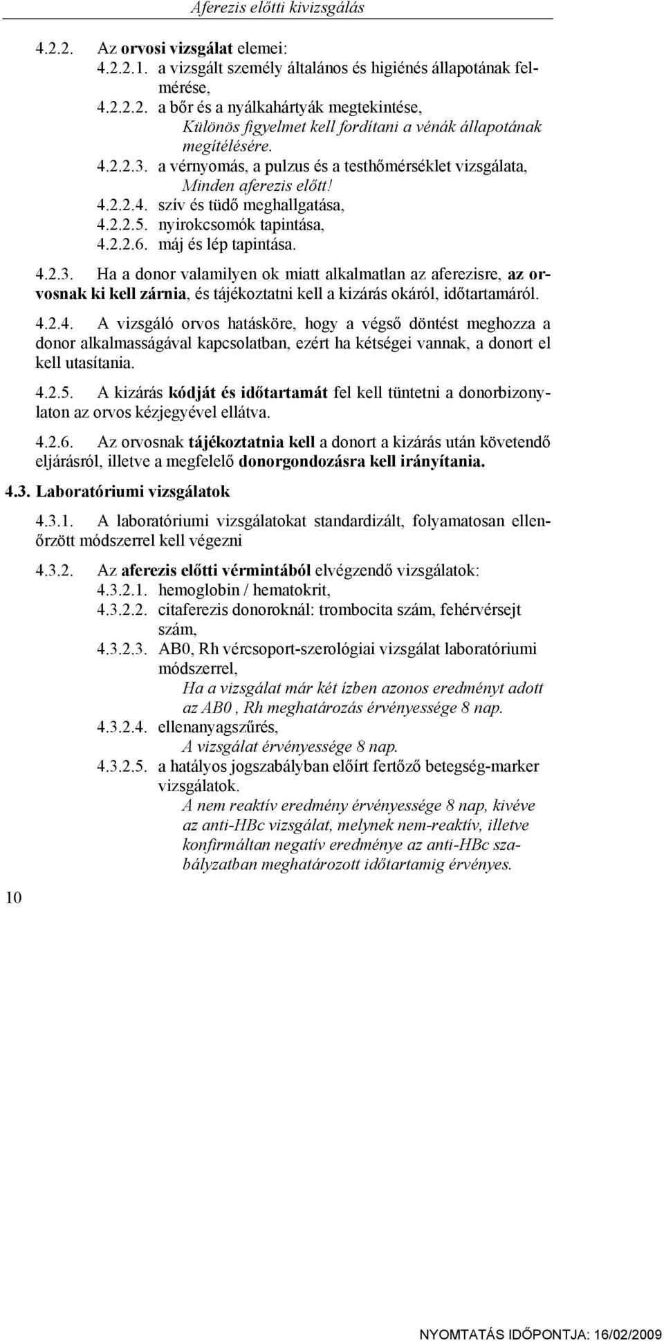 4.2.4. A vizsgáló orvos hatásköre, hogy a végső döntést meghozza a donor alkalmasságával kapcsolatban, ezért ha kétségei vannak, a donort el kell utasítania. 4.2.5.