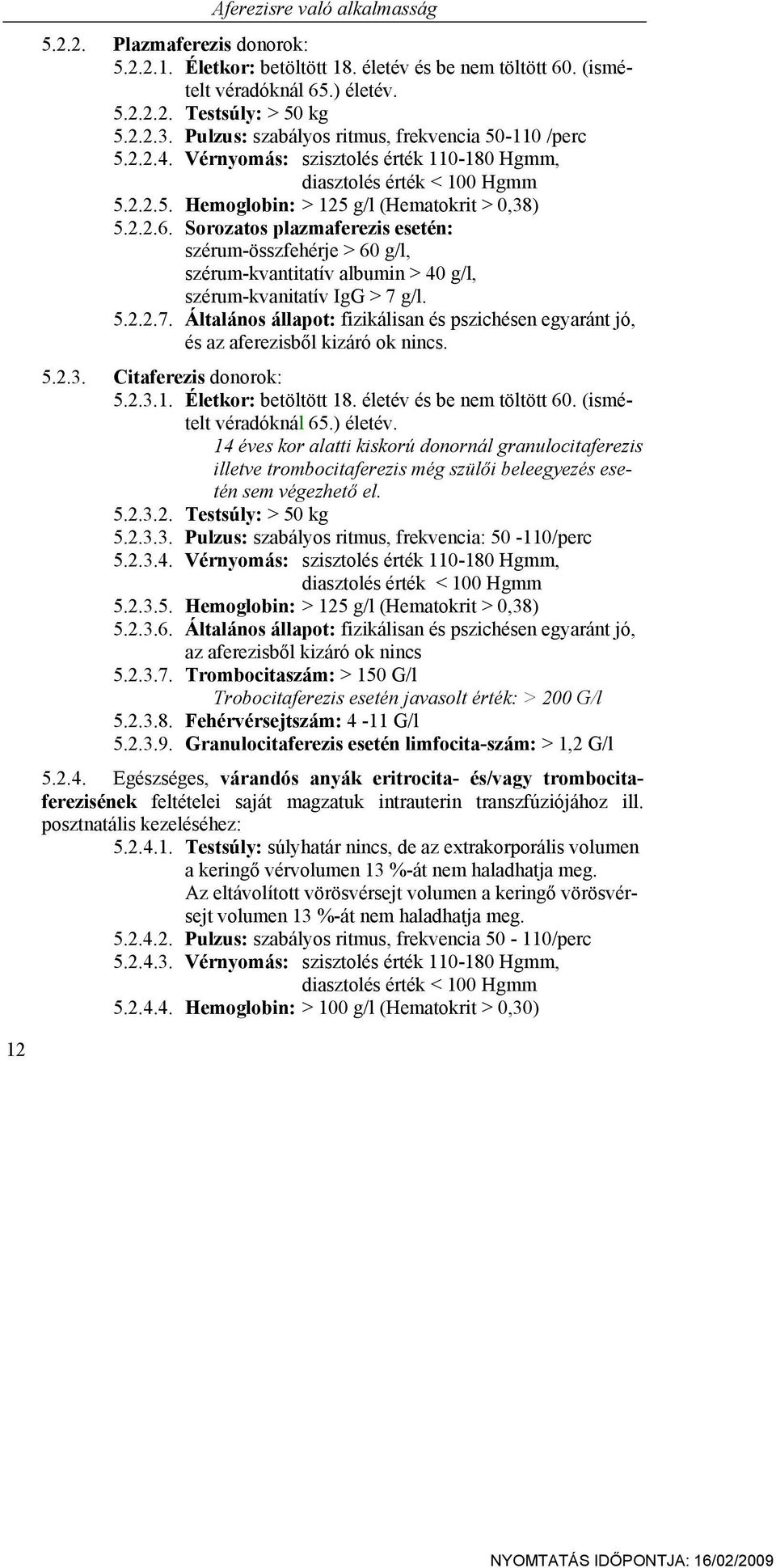 Sorozatos plazmaferezis esetén: szérum-összfehérje > 60 g/l, szérum-kvantitatív albumin > 40 g/l, szérum-kvanitatív IgG > 7 