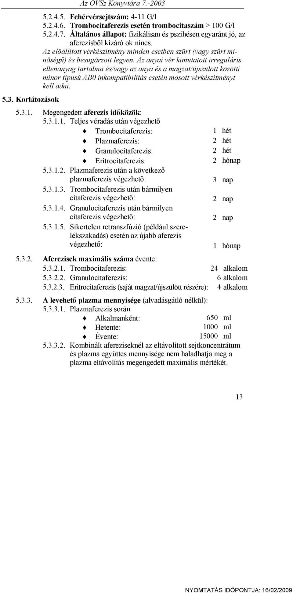 Az anyai vér kimutatott irreguláris ellenanyag tartalma és/vagy az anya és a magzat/újszülött közötti minor típusú AB0 inkompatibilitás esetén mosott vérkészítményt kell adni. 5.3. Korlátozások 5.3.1.