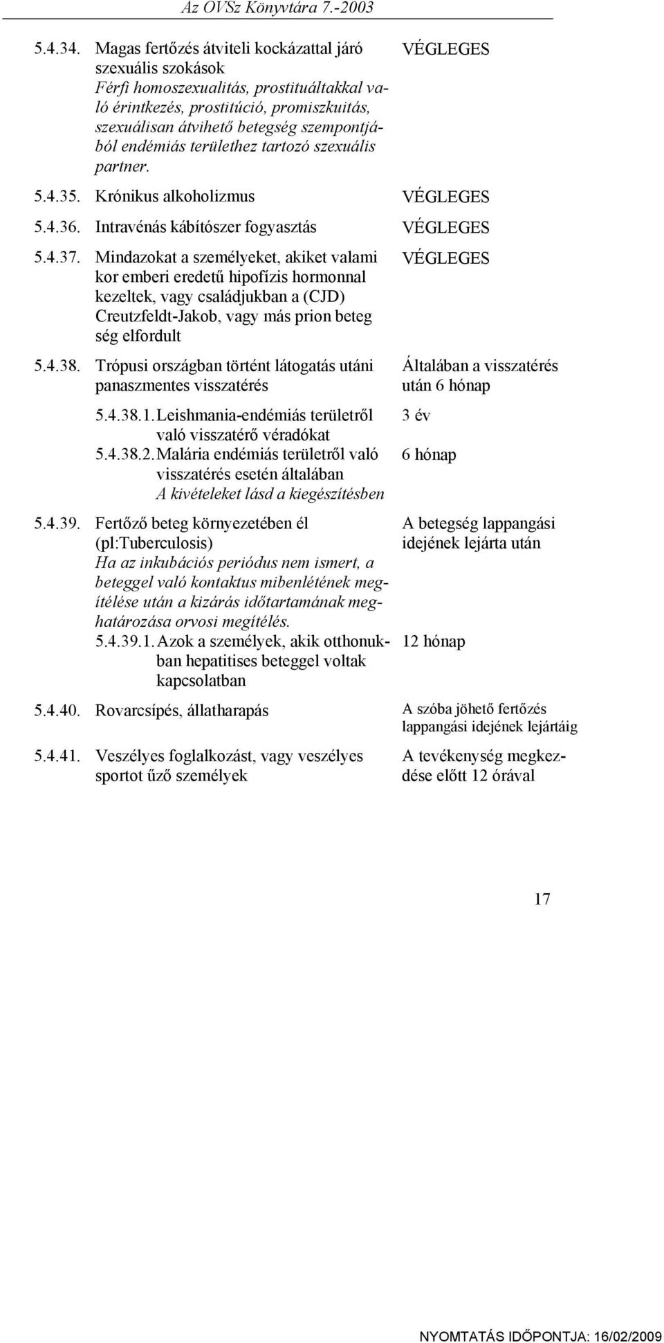 területhez tartozó szexuális partner. VÉGLEGES 5.4.35. Krónikus alkoholizmus VÉGLEGES 5.4.36. Intravénás kábítószer fogyasztás VÉGLEGES 5.4.37.