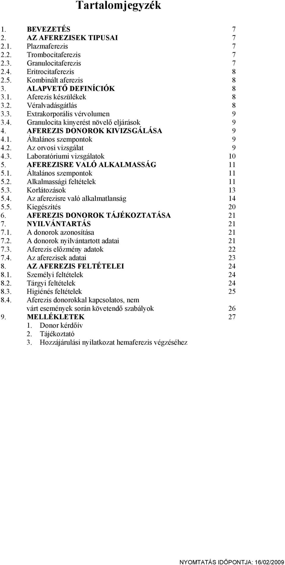 2. Az orvosi vizsgálat 9 4.3. Laboratóriumi vizsgálatok 10 5. AFEREZISRE VALÓ ALKALMASSÁG 11 5.1. Általános szempontok 11 5.2. Alkalmassági feltételek 11 5.3. Korlátozások 13 5.4. Az aferezisre való alkalmatlanság 14 5.