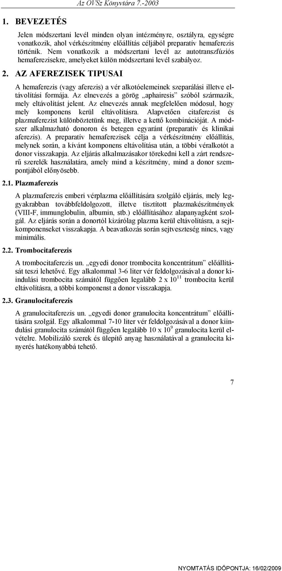 AZ AFEREZISEK TIPUSAI A hemaferezis (vagy aferezis) a vér alkotóelemeinek szeparálási illetve eltávolítási formája. Az elnevezés a görög aphairesis szóból származik, mely eltávolítást jelent.