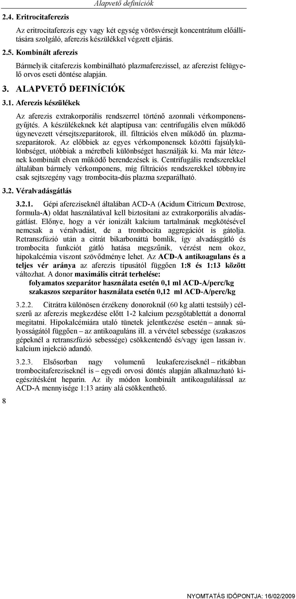 Aferezis készülékek Az aferezis extrakorporális rendszerrel történő azonnali vérkomponensgyűjtés. A készülékeknek két alaptípusa van: centrifugális elven működő úgynevezett vérsejtszeparátorok, ill.