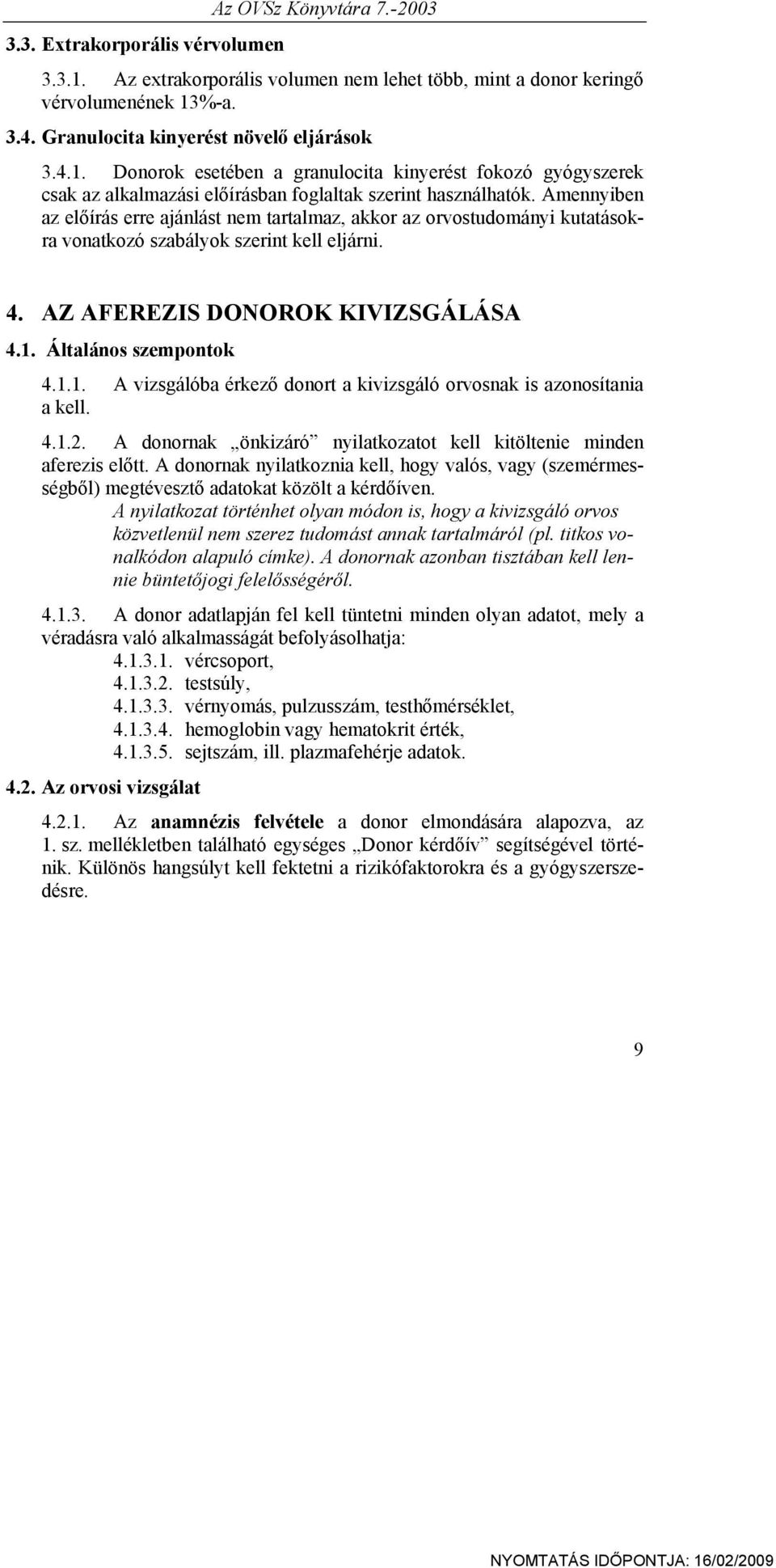 Általános szempontok 4.1.1. A vizsgálóba érkező donort a kivizsgáló orvosnak is azonosítania a kell. 4.1.2. A donornak önkizáró nyilatkozatot kell kitöltenie minden aferezis előtt.