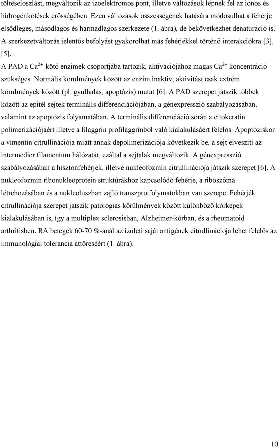 A szerkezetváltozás jelentős befolyást gyakorolhat más fehérjékkel történő interakciókra [3], [5]. A PAD a Ca 2+ -kötő enzimek csoportjába tartozik, aktivációjához magas Ca 2+ koncentráció szükséges.