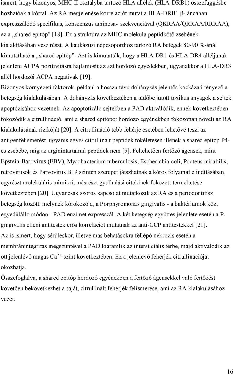 Ez a struktúra az MHC molekula peptidkötő zsebének kialakításában vesz részt. A kaukázusi népcsoporthoz tartozó RA betegek 80-90 %-ánál kimutatható a shared epitóp.