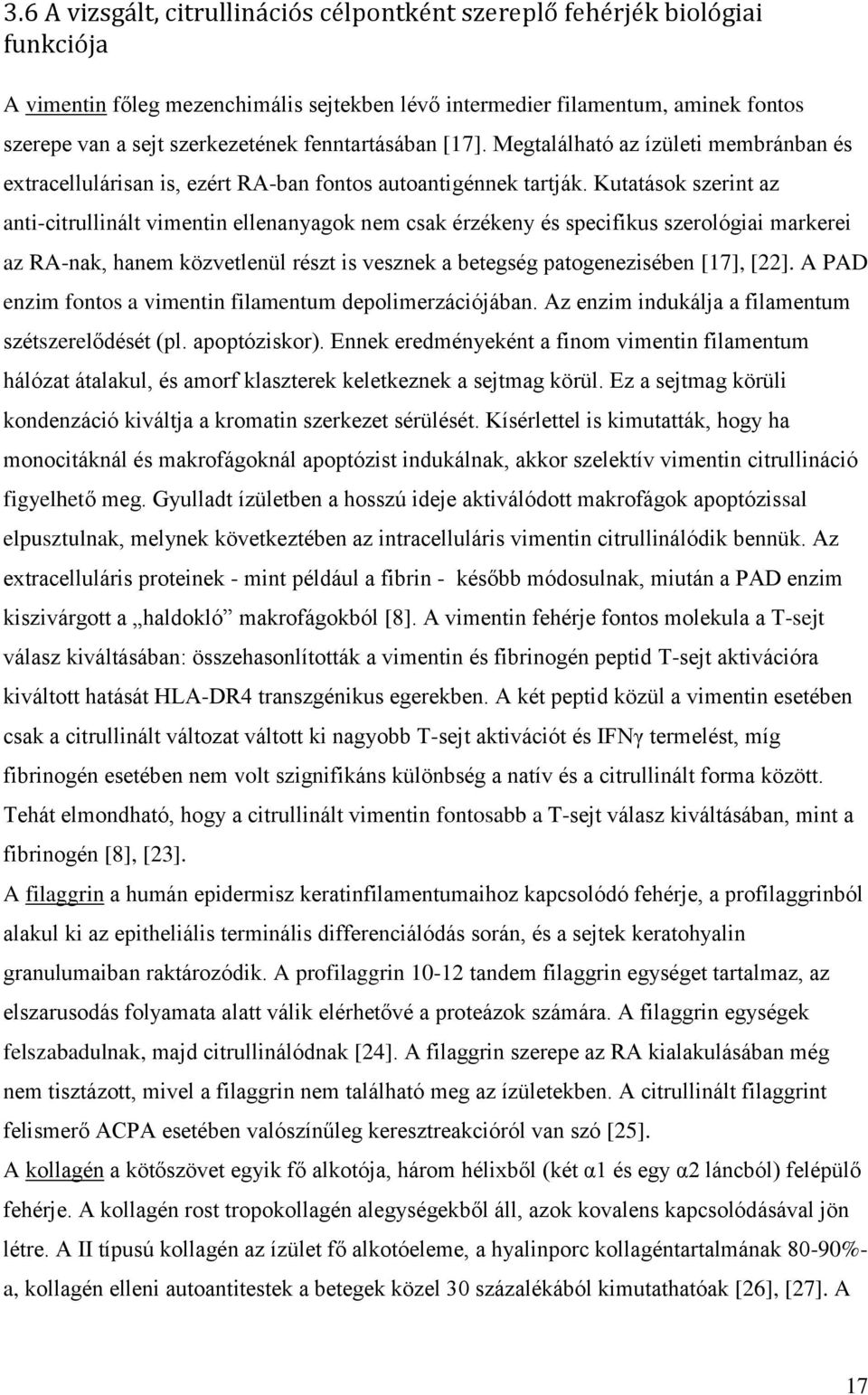 Kutatások szerint az anti-citrullinált vimentin ellenanyagok nem csak érzékeny és specifikus szerológiai markerei az RA-nak, hanem közvetlenül részt is vesznek a betegség patogenezisében [17], [22].