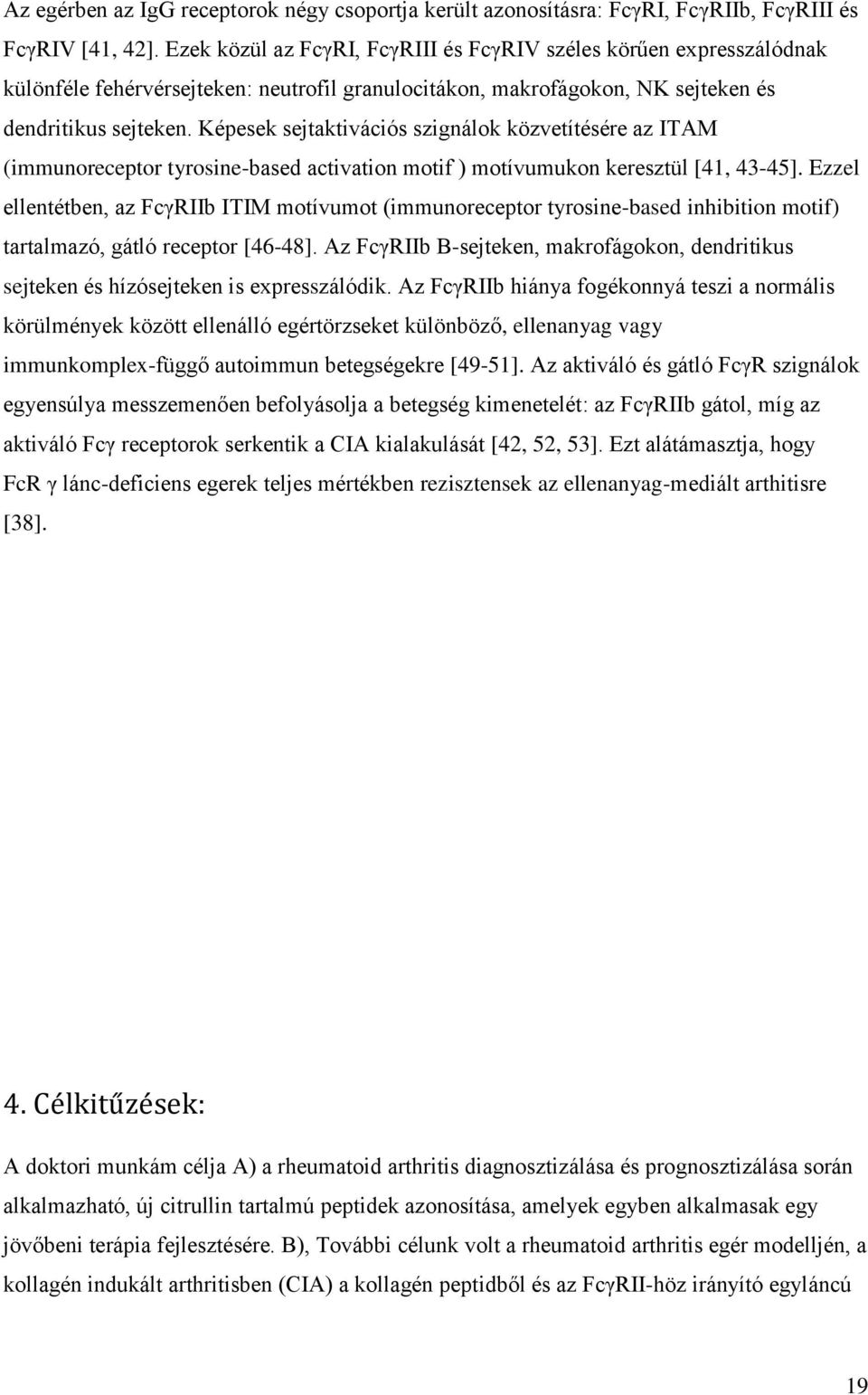 Képesek sejtaktivációs szignálok közvetítésére az ITAM (immunoreceptor tyrosine-based activation motif ) motívumukon keresztül [41, 43-45].