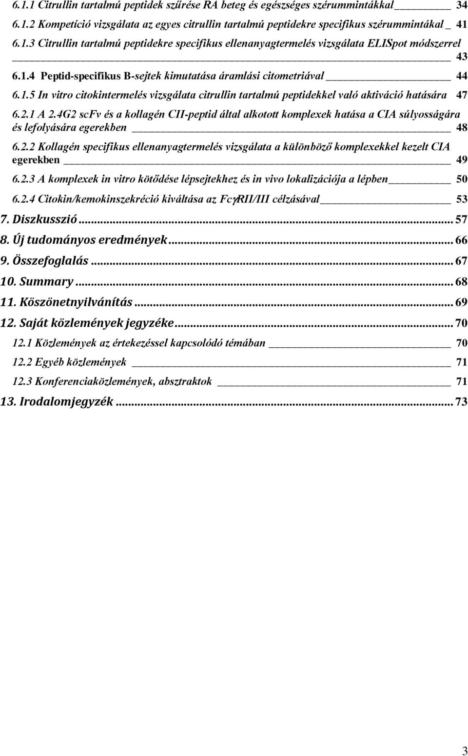 4G2 scfv és a kollagén CII-peptid által alkotott komplexek hatása a CIA súlyosságára és lefolyására egerekben 48 6.2.2 Kollagén specifikus ellenanyagtermelés vizsgálata a különböző komplexekkel kezelt CIA egerekben 49 6.