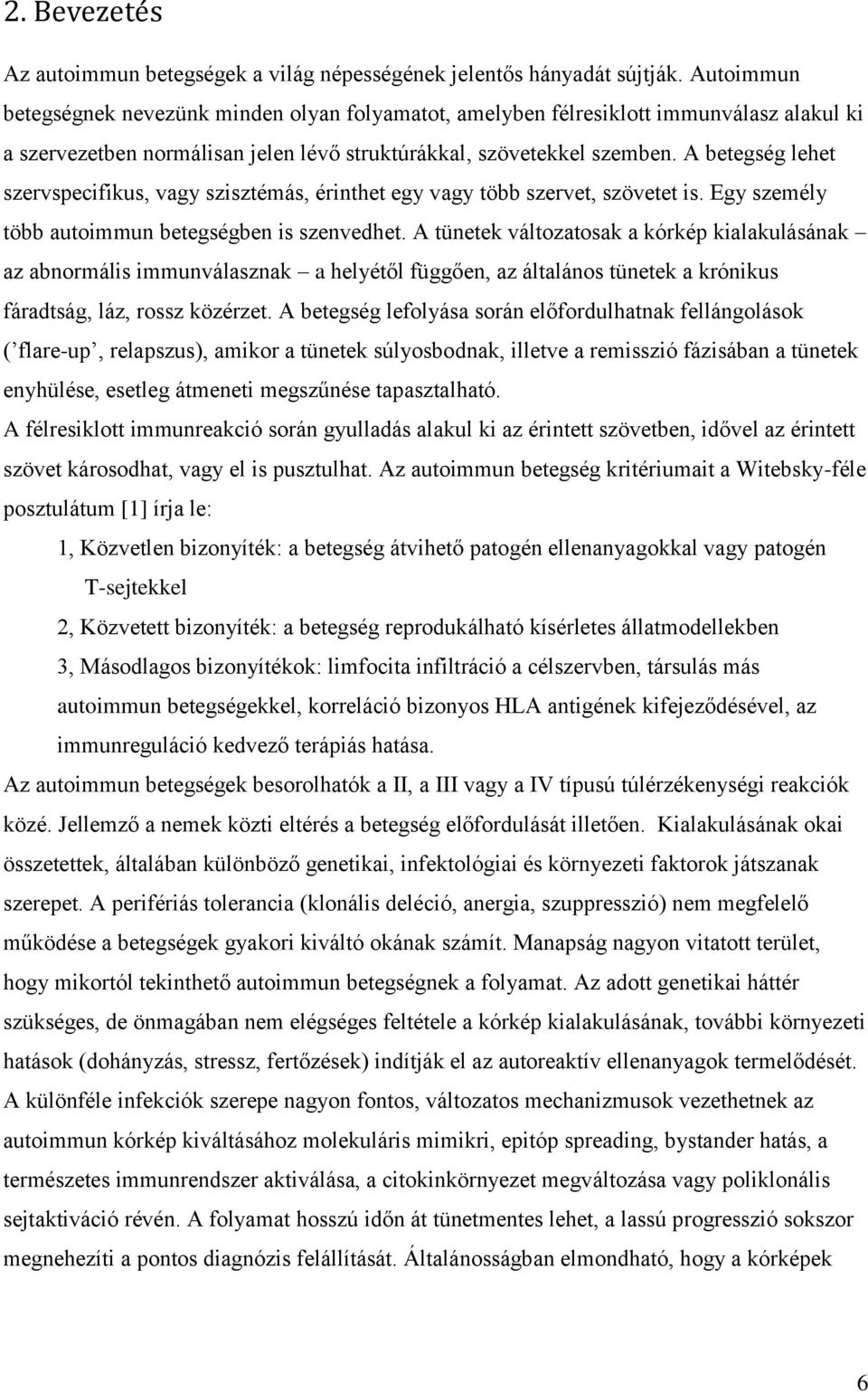 A betegség lehet szervspecifikus, vagy szisztémás, érinthet egy vagy több szervet, szövetet is. Egy személy több autoimmun betegségben is szenvedhet.