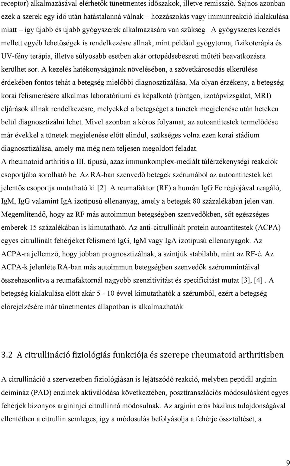 A gyógyszeres kezelés mellett egyéb lehetőségek is rendelkezésre állnak, mint például gyógytorna, fizikoterápia és UV-fény terápia, illetve súlyosabb esetben akár ortopédsebészeti műtéti