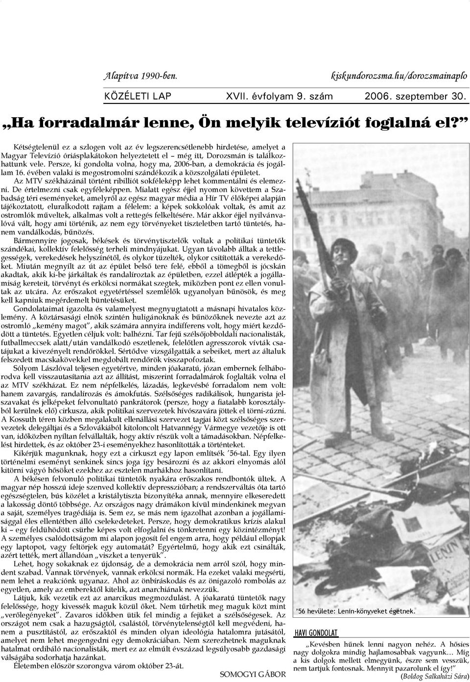 Persze, ki gondolta volna, hogy ma, 2006-ban, a demokrácia és jogállam 16. évében valaki is megostromolni szándékozik a közszolgálati épületet.