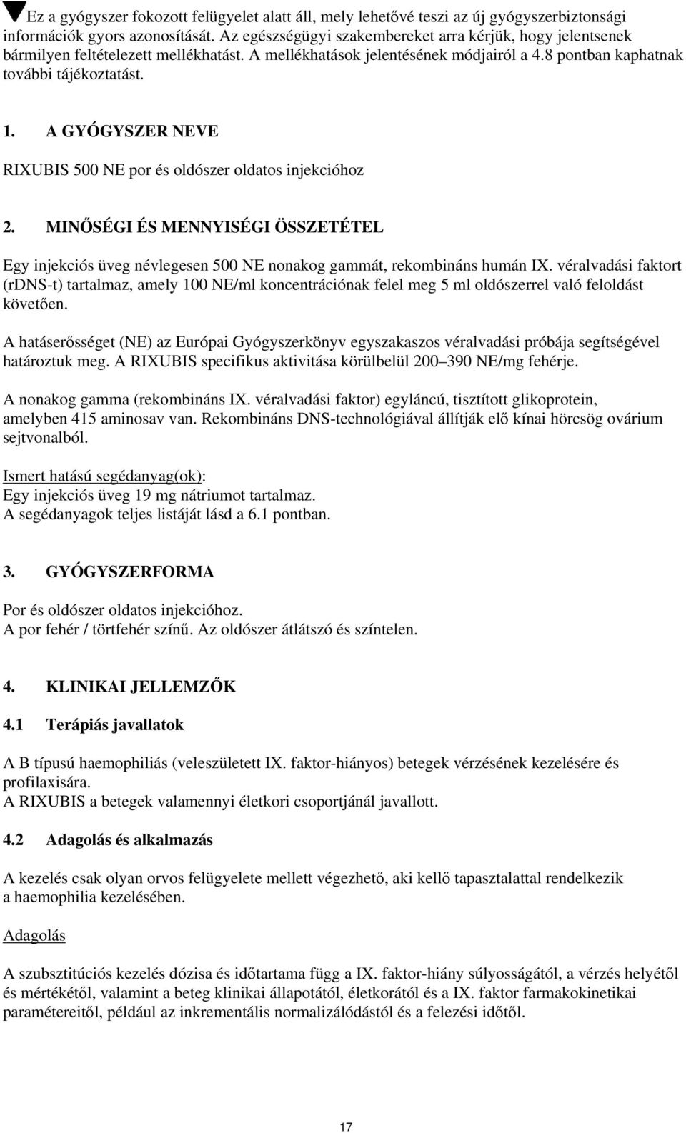 A GYÓGYSZER NEVE RIXUBIS 500 NE por és oldószer oldatos injekcióhoz 2. MINŐSÉGI ÉS MENNYISÉGI ÖSSZETÉTEL Egy injekciós üveg névlegesen 500 NE nonakog gammát, rekombináns humán IX.