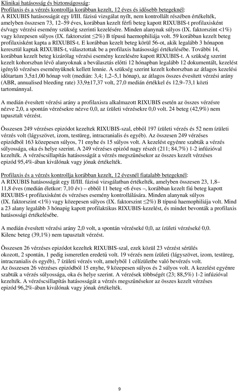 kezelésére. Minden alanynak súlyos (IX. faktorszint <1%) vagy közepesen súlyos (IX. faktorszint 2%) B típusú haemophiliája volt. 59 korábban kezelt beteg profilaxisként kapta a RIXUBIS-t.