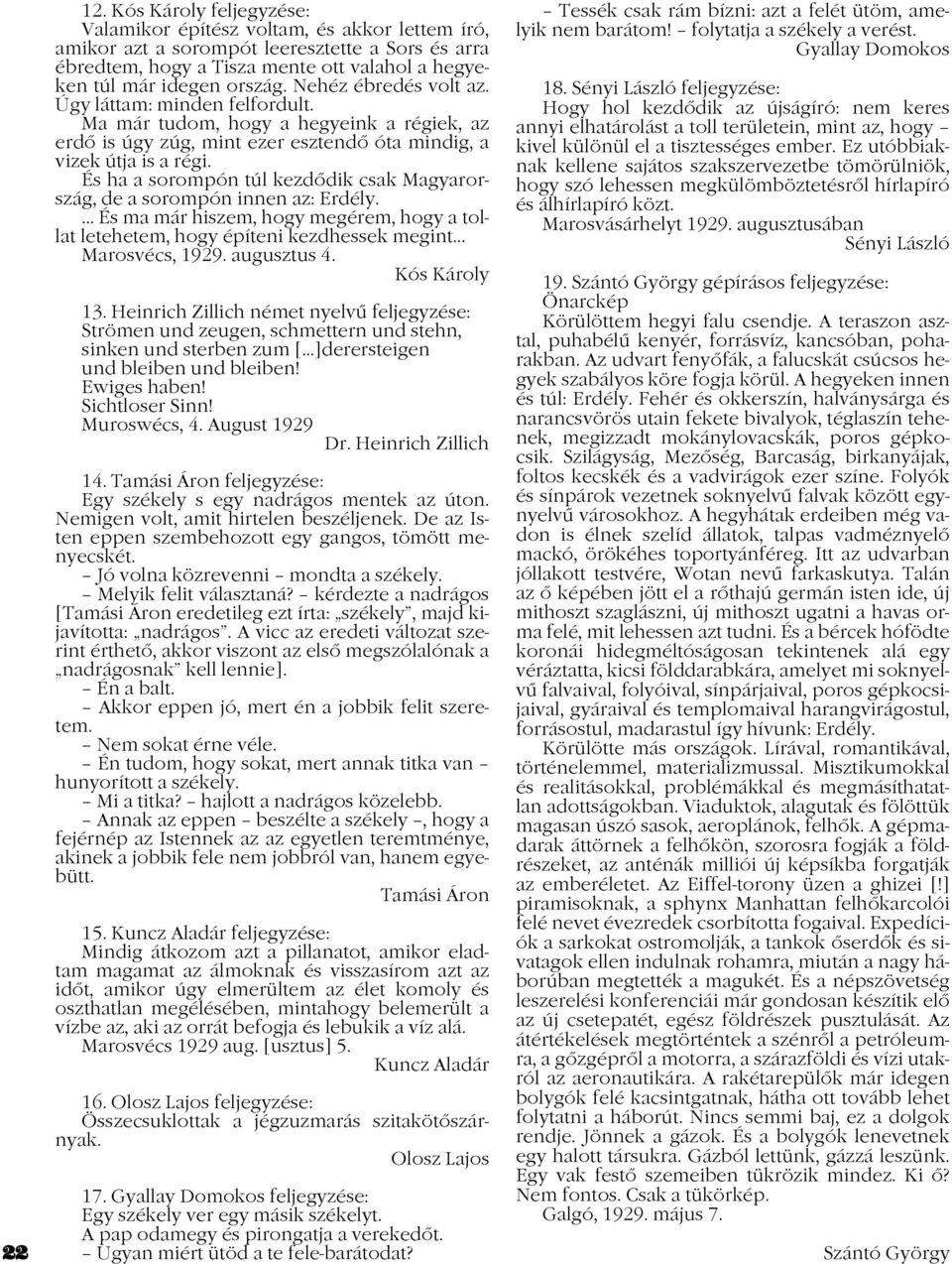 Nehéz ébredés volt az. Úgy láttam: minden felfordult. Ma már tudom, hogy a hegyeink a régiek, az erdõ is úgy zúg, mint ezer esztendõ óta mindig, a vizek útja is a régi.