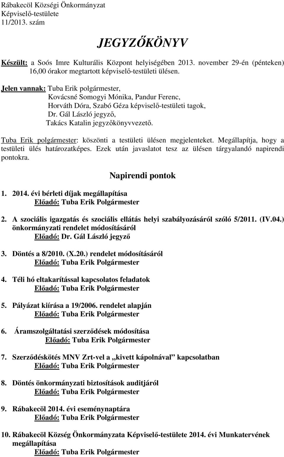 Jelen vannak: Tuba Erik polgármester, Kovácsné Somogyi Mónika, Pandur Ferenc, Horváth Dóra, Szabó Géza képviselő-testületi tagok, Dr. Gál László jegyző, Takács Katalin jegyzőkönyvvezető.