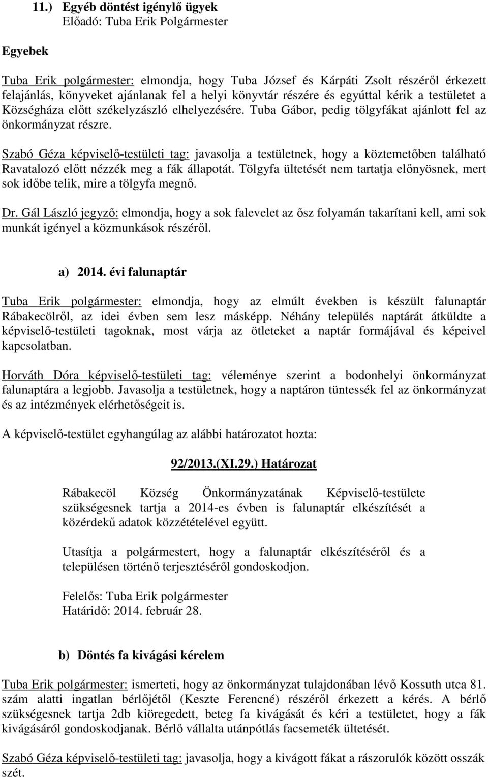 részére és egyúttal kérik a testületet a Községháza előtt székelyzászló elhelyezésére. Tuba Gábor, pedig tölgyfákat ajánlott fel az önkormányzat részre.