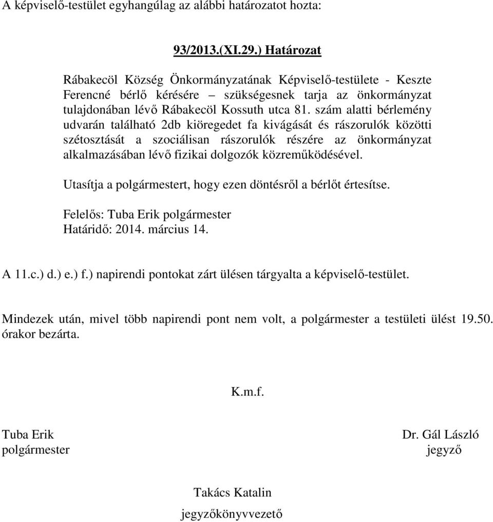 szám alatti bérlemény udvarán található 2db kiöregedet fa kivágását és rászorulók közötti szétosztását a szociálisan rászorulók részére az önkormányzat alkalmazásában lévő fizikai dolgozók