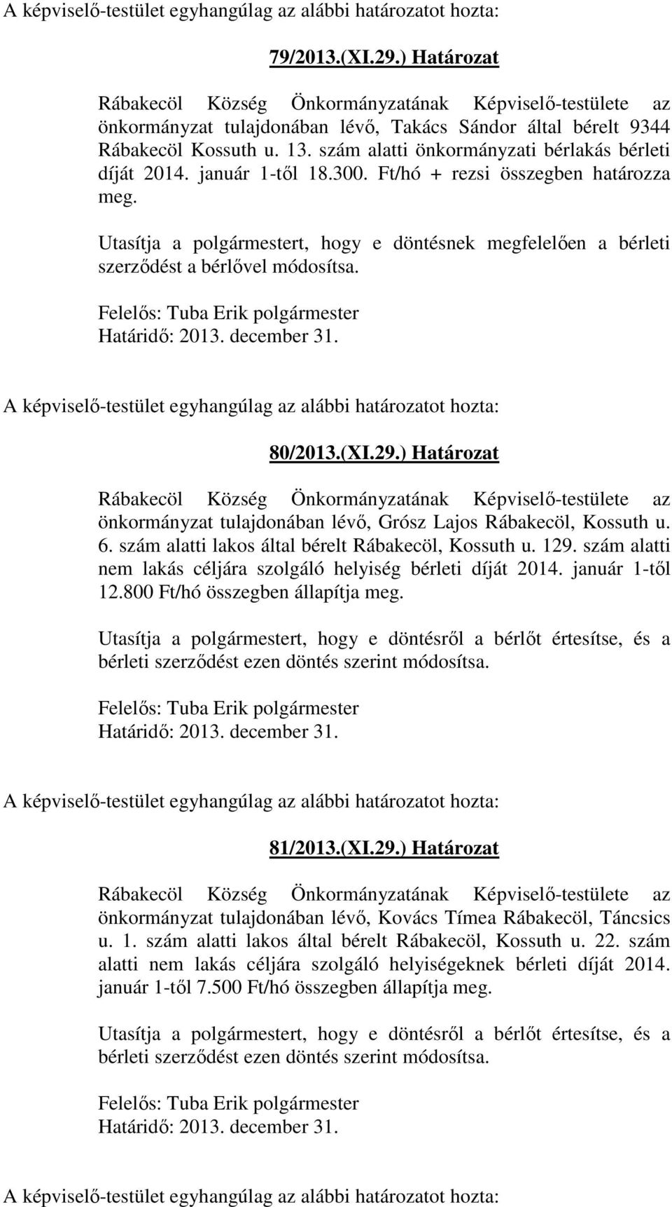 szám alatti önkormányzati bérlakás bérleti díját 2014. január 1-től 18.300. Ft/hó + rezsi összegben határozza meg.