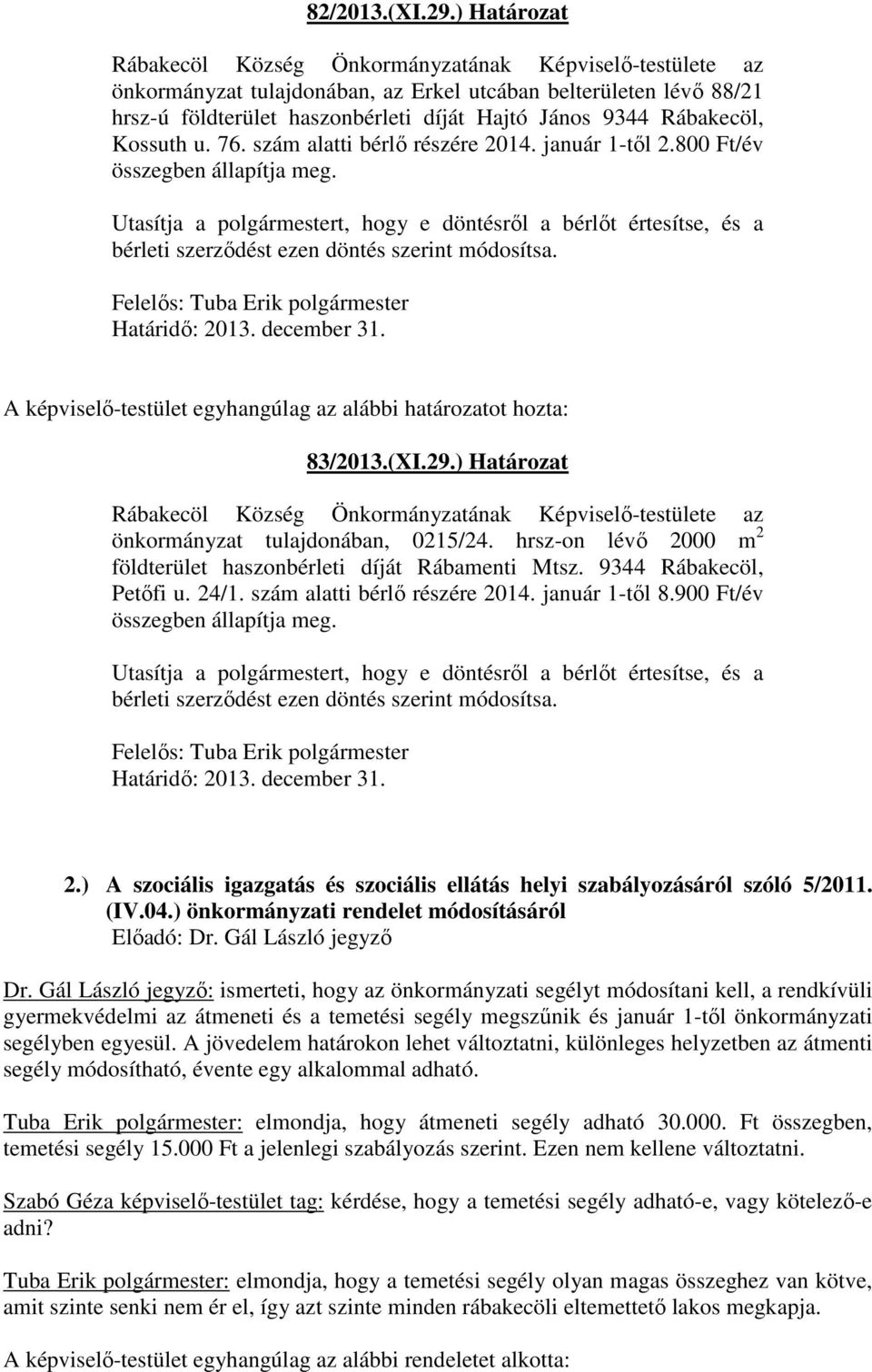 Rábakecöl, Kossuth u. 76. szám alatti bérlő részére 2014. január 1-től 2.800 Ft/év összegben állapítja meg.